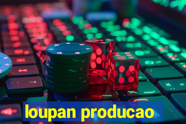 loupan producao